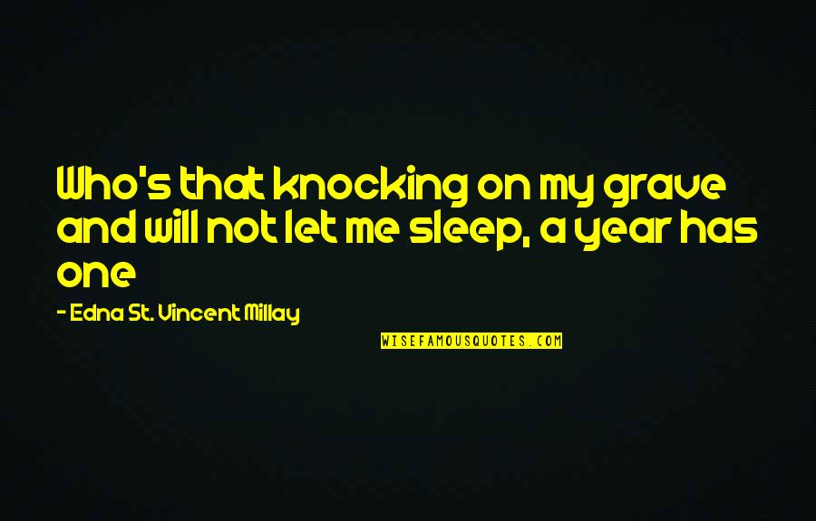 Sleep'st Quotes By Edna St. Vincent Millay: Who's that knocking on my grave and will