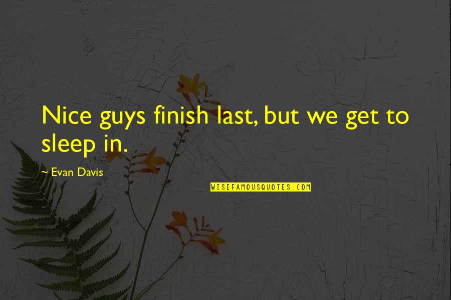 Sleep'st Quotes By Evan Davis: Nice guys finish last, but we get to