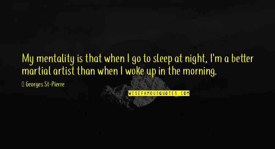 Sleep'st Quotes By Georges St-Pierre: My mentality is that when I go to