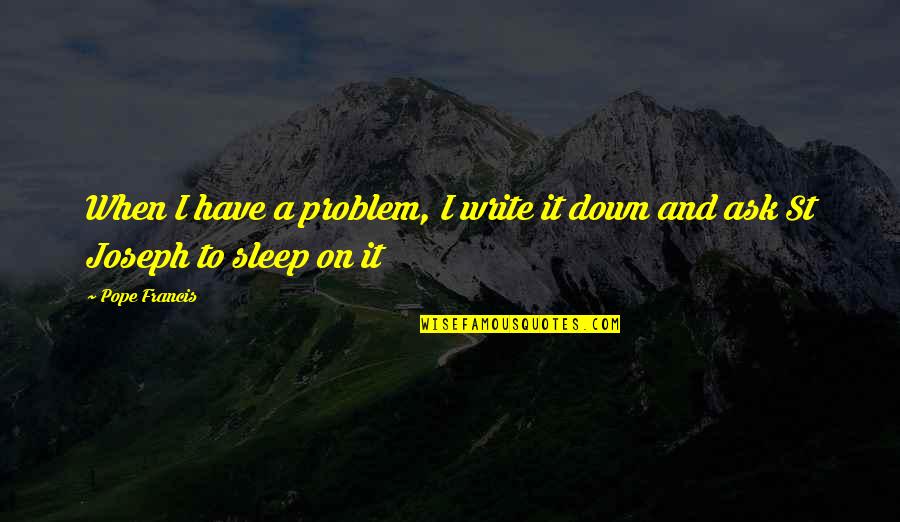 Sleep'st Quotes By Pope Francis: When I have a problem, I write it