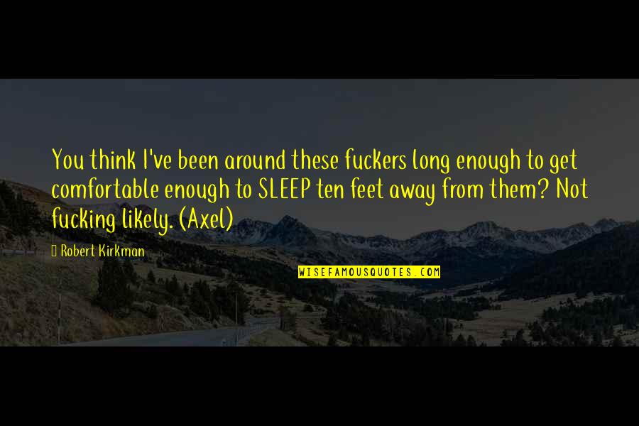 Sleep'st Quotes By Robert Kirkman: You think I've been around these fuckers long