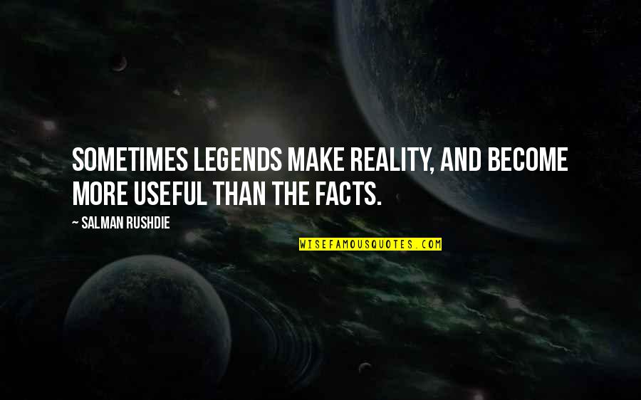 Sleepthe Quotes By Salman Rushdie: Sometimes legends make reality, and become more useful