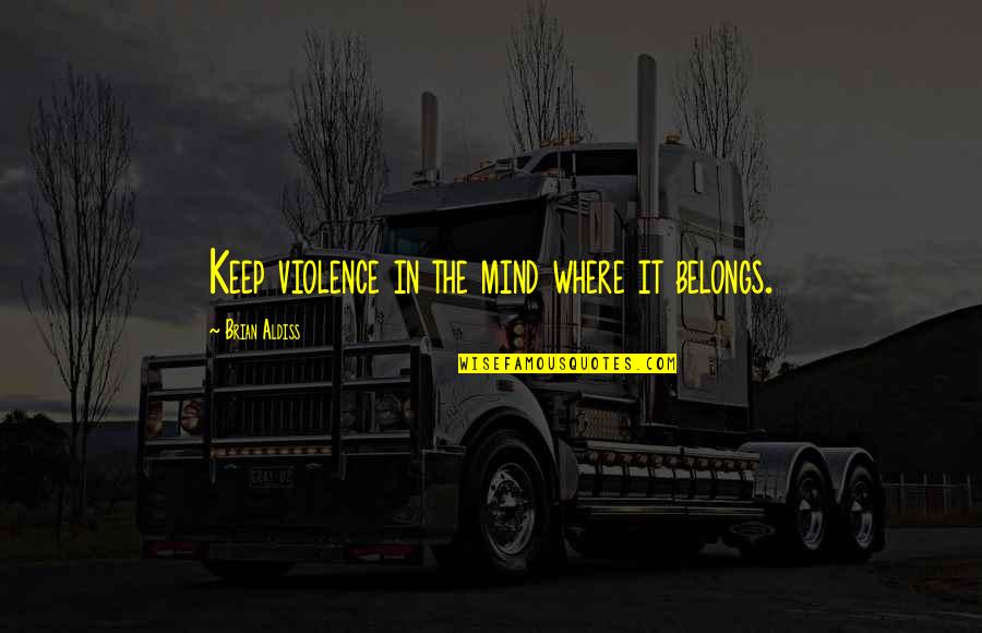 Sleepwalk With Me Quotes By Brian Aldiss: Keep violence in the mind where it belongs. Sleepwalk With Me Quotes By Brian Aldiss: Keep violence in the mind where it belongs.