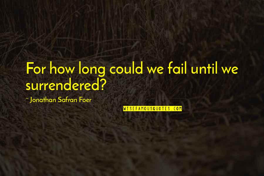 Sleepwalk With Me Quotes By Jonathan Safran Foer: For how long could we fail until we Sleepwalk With Me Quotes By Jonathan Safran Foer: For how long could we fail until we