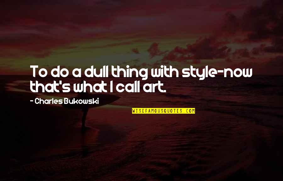 Sleepwalker Pills Quotes By Charles Bukowski: To do a dull thing with style-now that's