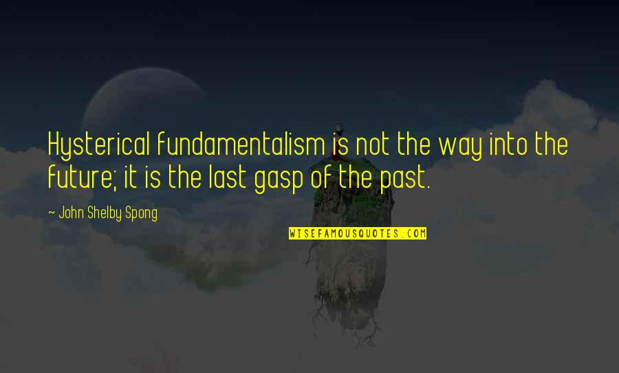 Sleepwalker Quotes By John Shelby Spong: Hysterical fundamentalism is not the way into the Sleepwalker Quotes By John Shelby Spong: Hysterical fundamentalism is not the way into the