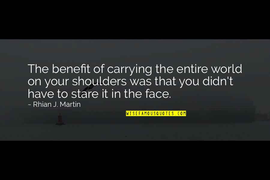 Sleepwalker Quotes By Rhian J. Martin: The benefit of carrying the entire world on Sleepwalker Quotes By Rhian J. Martin: The benefit of carrying the entire world on