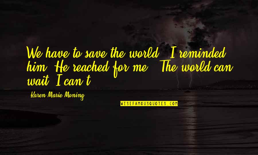 Sleepwalker Song Quotes By Karen Marie Moning: We have to save the world," I reminded