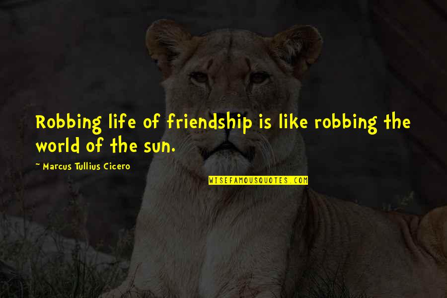 Sleepwalking Bmth Quotes By Marcus Tullius Cicero: Robbing life of friendship is like robbing the Sleepwalking Bmth Quotes By Marcus Tullius Cicero: Robbing life of friendship is like robbing the
