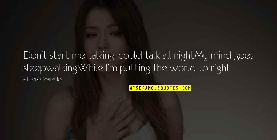 Sleepwalking Quotes By Elvis Costello: Don't start me talkingI could talk all nightMy Sleepwalking Quotes By Elvis Costello: Don't start me talkingI could talk all nightMy