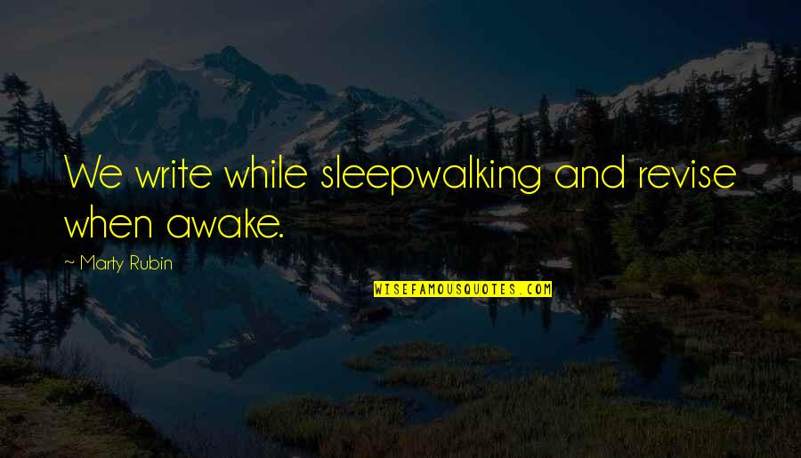 Sleepwalking Quotes By Marty Rubin: We write while sleepwalking and revise when awake. Sleepwalking Quotes By Marty Rubin: We write while sleepwalking and revise when awake.