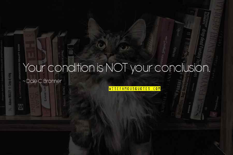 Sleepwalking Through Life Quotes By Dale C. Bronner: Your condition is NOT your conclusion. Sleepwalking Through Life Quotes By Dale C. Bronner: Your condition is NOT your conclusion.