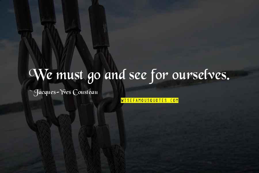 Sleepwalking Through Life Quotes By Jacques-Yves Cousteau: We must go and see for ourselves. Sleepwalking Through Life Quotes By Jacques-Yves Cousteau: We must go and see for ourselves.