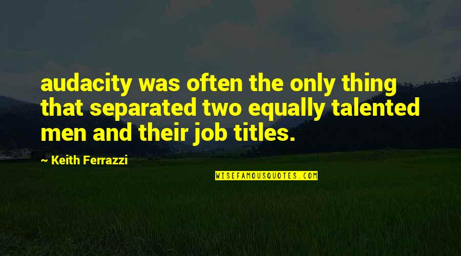 Sleepwalking Through Life Quotes By Keith Ferrazzi: audacity was often the only thing that separated Sleepwalking Through Life Quotes By Keith Ferrazzi: audacity was often the only thing that separated