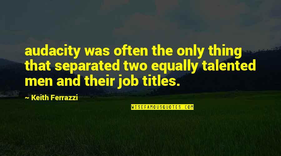 Sleepwalking Through Life Quotes By Keith Ferrazzi: audacity was often the only thing that separated