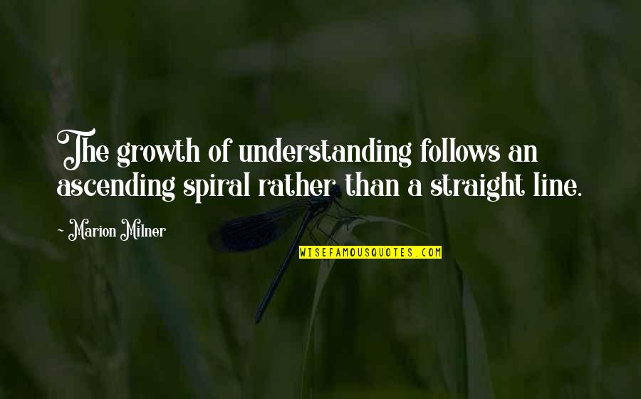 Sleepwalking Through Life Quotes By Marion Milner: The growth of understanding follows an ascending spiral