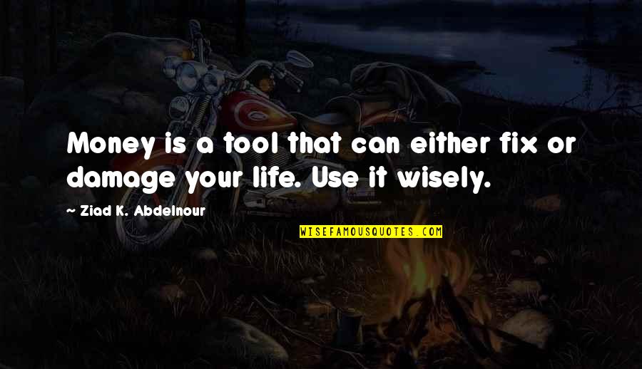 Sleepwalking Through Life Quotes By Ziad K. Abdelnour: Money is a tool that can either fix