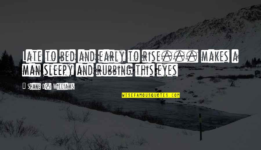 Sleepy Eyes Quotes By Shane D. Williams: Late to bed and early to rise... makes