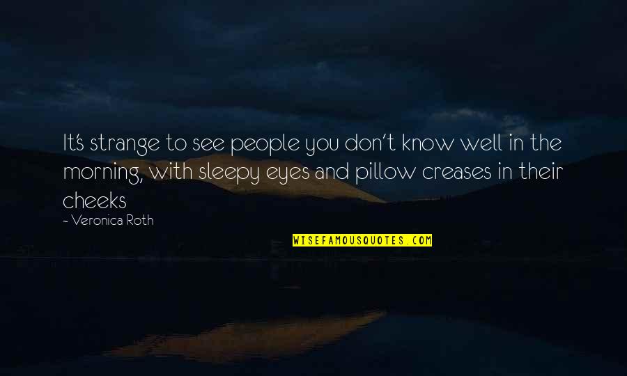 Sleepy Eyes Quotes By Veronica Roth: It's strange to see people you don't know