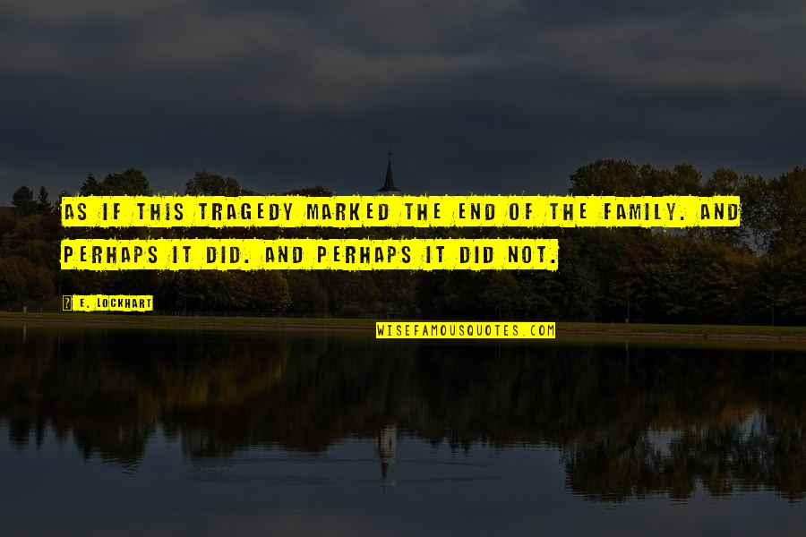 Sleepy Head Day Quotes By E. Lockhart: as if this tragedy marked the end of Sleepy Head Day Quotes By E. Lockhart: as if this tragedy marked the end of