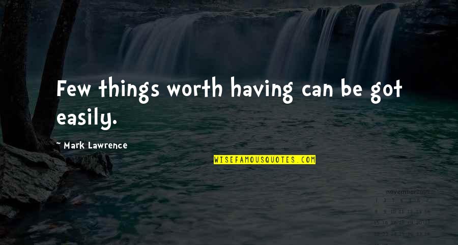 Sleepy Head Day Quotes By Mark Lawrence: Few things worth having can be got easily. Sleepy Head Day Quotes By Mark Lawrence: Few things worth having can be got easily.
