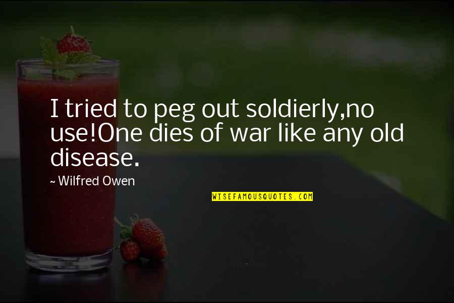 Sleepy Hollow Headless Horseman Quotes By Wilfred Owen: I tried to peg out soldierly,no use!One dies