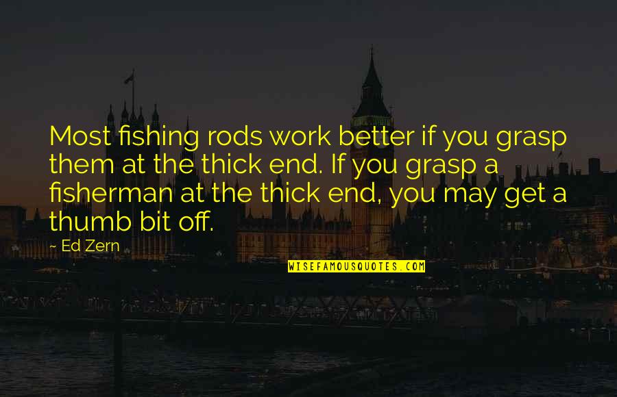 Sleepy Mornings Quotes By Ed Zern: Most fishing rods work better if you grasp
