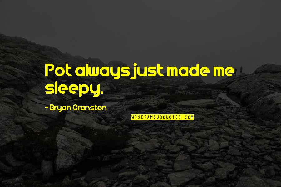 Sleepy Quotes By Bryan Cranston: Pot always just made me sleepy.