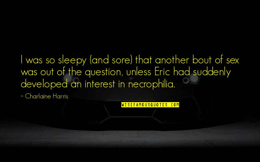 Sleepy Quotes By Charlaine Harris: I was so sleepy (and sore) that another