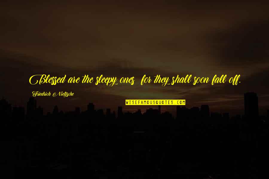 Sleepy Quotes By Friedrich Nietzsche: Blessed are the sleepy ones: for they shall