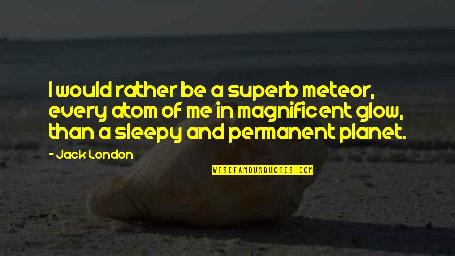 Sleepy Quotes By Jack London: I would rather be a superb meteor, every