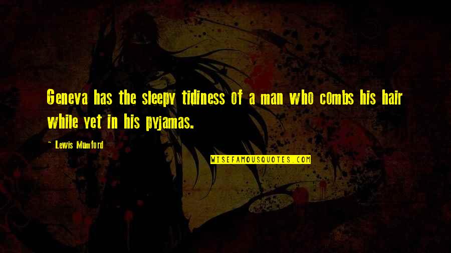 Sleepy Quotes By Lewis Mumford: Geneva has the sleepy tidiness of a man