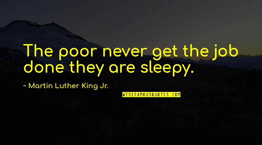 Sleepy Quotes By Martin Luther King Jr.: The poor never get the job done they