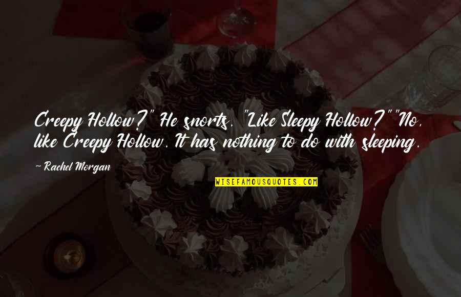 Sleepy Quotes By Rachel Morgan: Creepy Hollow?" He snorts. "Like Sleepy Hollow?""No, like