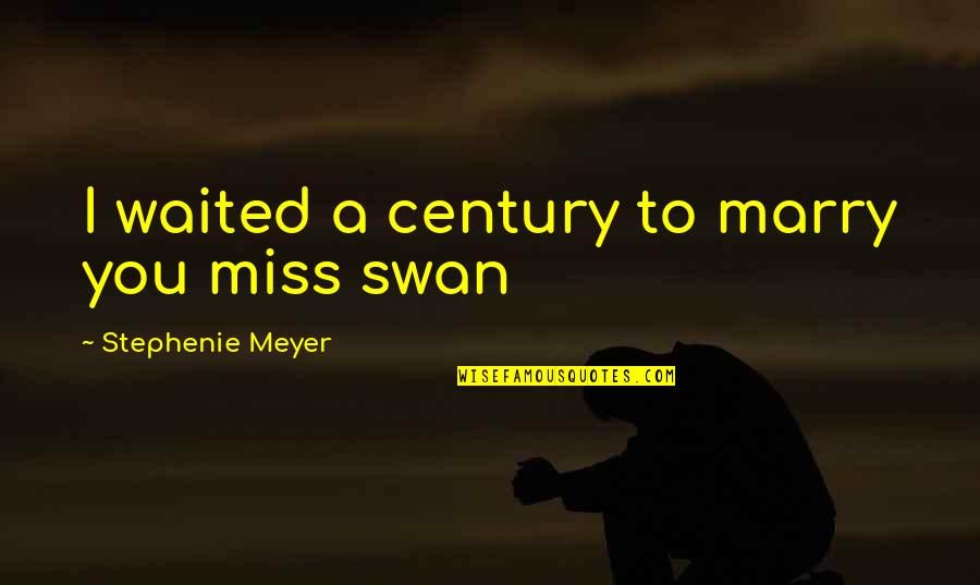 Sleepy Time Music Quotes By Stephenie Meyer: I waited a century to marry you miss Sleepy Time Music Quotes By Stephenie Meyer: I waited a century to marry you miss