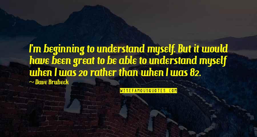 Sleepy Time Tea Quotes By Dave Brubeck: I'm beginning to understand myself. But it would