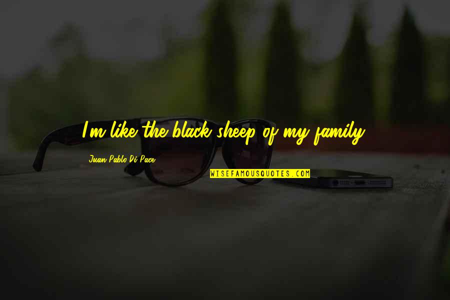 Sleepy Time Tea Quotes By Juan Pablo Di Pace: I'm like the black sheep of my family.