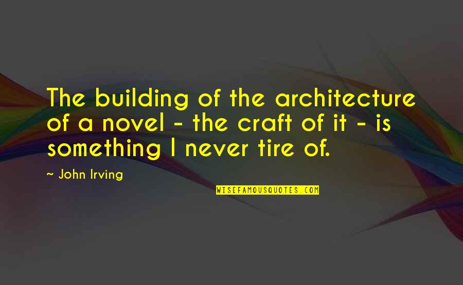 Sleepy Tumblr Quotes By John Irving: The building of the architecture of a novel
