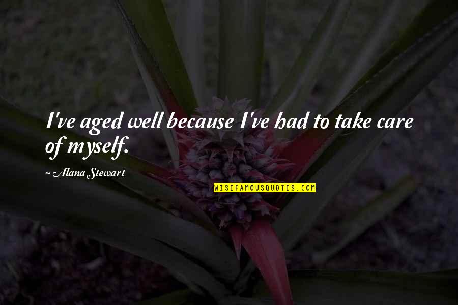 Sleepyhead Deluxe Quotes By Alana Stewart: I've aged well because I've had to take Sleepyhead Deluxe Quotes By Alana Stewart: I've aged well because I've had to take