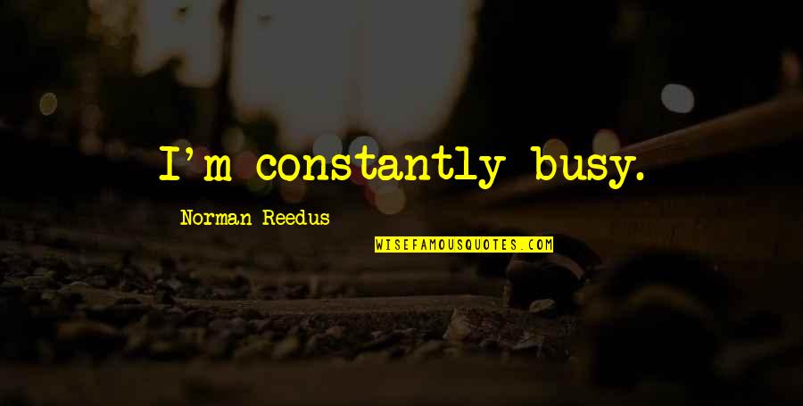 Sleepyhead Funny Quotes By Norman Reedus: I'm constantly busy.