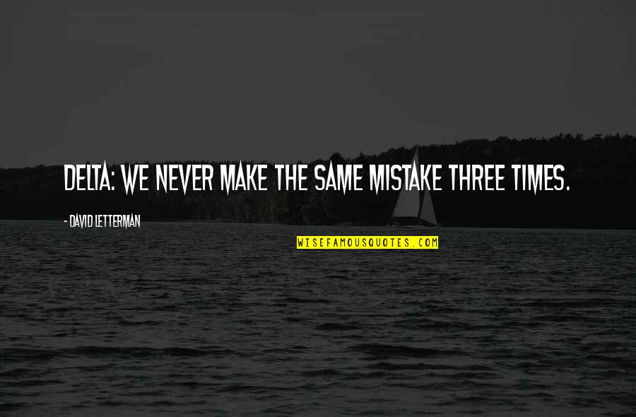 Sleepyhead Passion Quotes By David Letterman: Delta: We never make the same mistake three Sleepyhead Passion Quotes By David Letterman: Delta: We never make the same mistake three