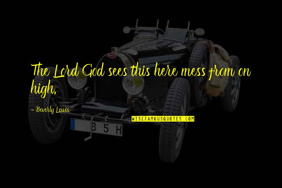 Sleepys Locations Quotes By Beverly Lewis: The Lord God sees this here mess from Sleepys Locations Quotes By Beverly Lewis: The Lord God sees this here mess from