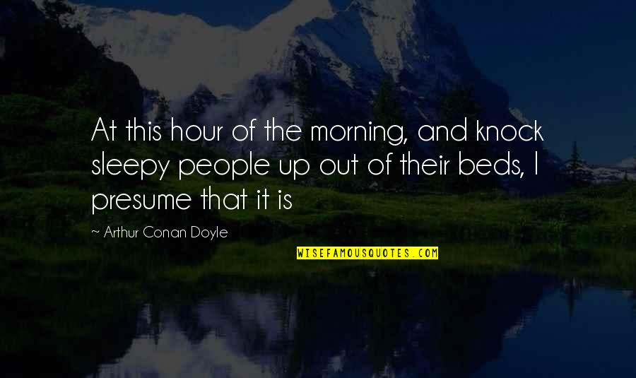 Sleepy's Quotes By Arthur Conan Doyle: At this hour of the morning, and knock