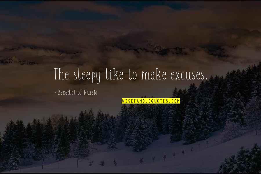 Sleepy's Quotes By Benedict Of Nursia: The sleepy like to make excuses.
