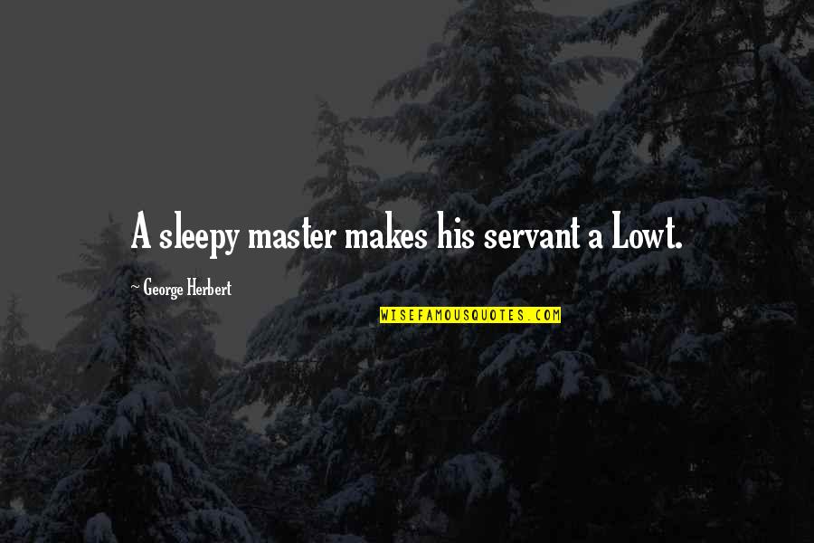 Sleepy's Quotes By George Herbert: A sleepy master makes his servant a Lowt.
