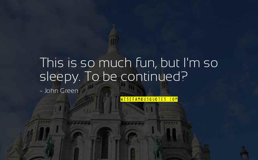 Sleepy's Quotes By John Green: This is so much fun, but I'm so