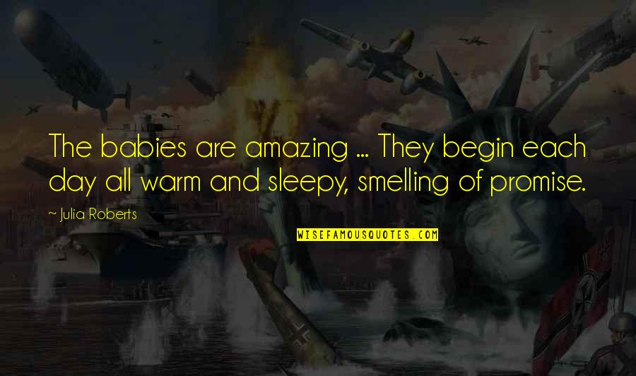 Sleepy's Quotes By Julia Roberts: The babies are amazing ... They begin each