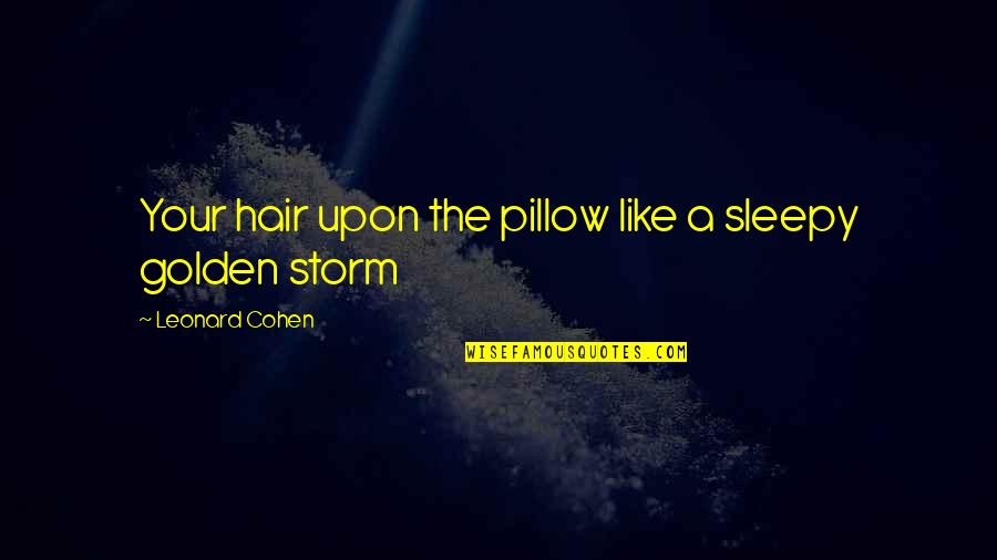 Sleepy's Quotes By Leonard Cohen: Your hair upon the pillow like a sleepy