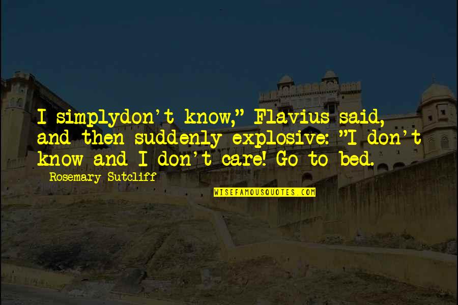 Sleepy's Quotes By Rosemary Sutcliff: I simplydon't know," Flavius said, and then suddenly