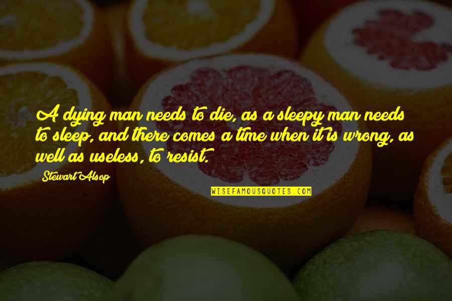 Sleepy's Quotes By Stewart Alsop: A dying man needs to die, as a